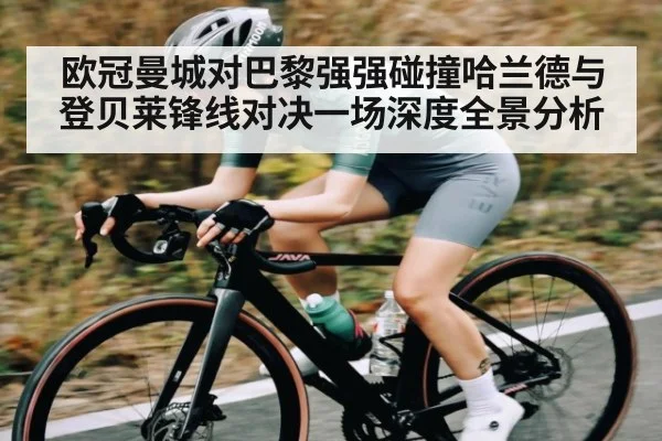 欧冠曼城对巴黎强强碰撞哈兰德与登贝莱锋线对决一场深度全景分析